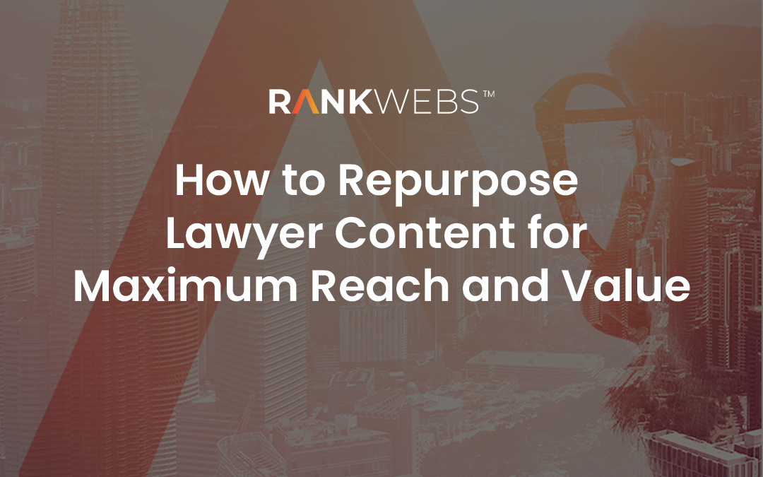 How to Repurpose Lawyer Content for Maximum Reach and Value