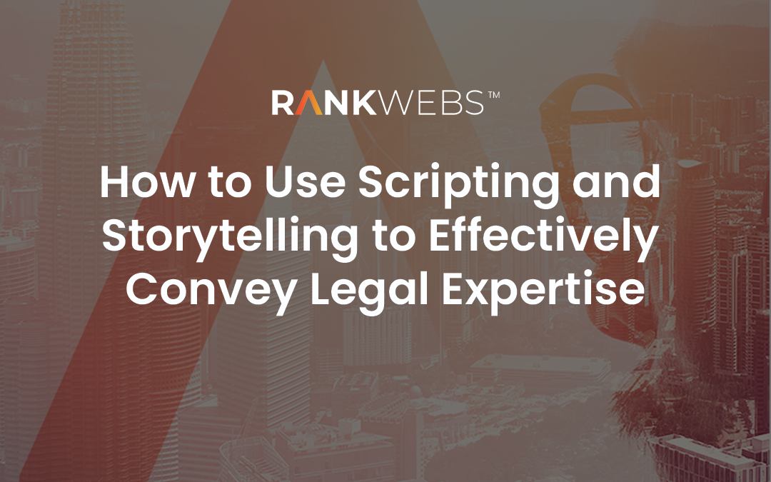 How to Use Scripting and Storytelling to Effectively Convey Legal Expertise