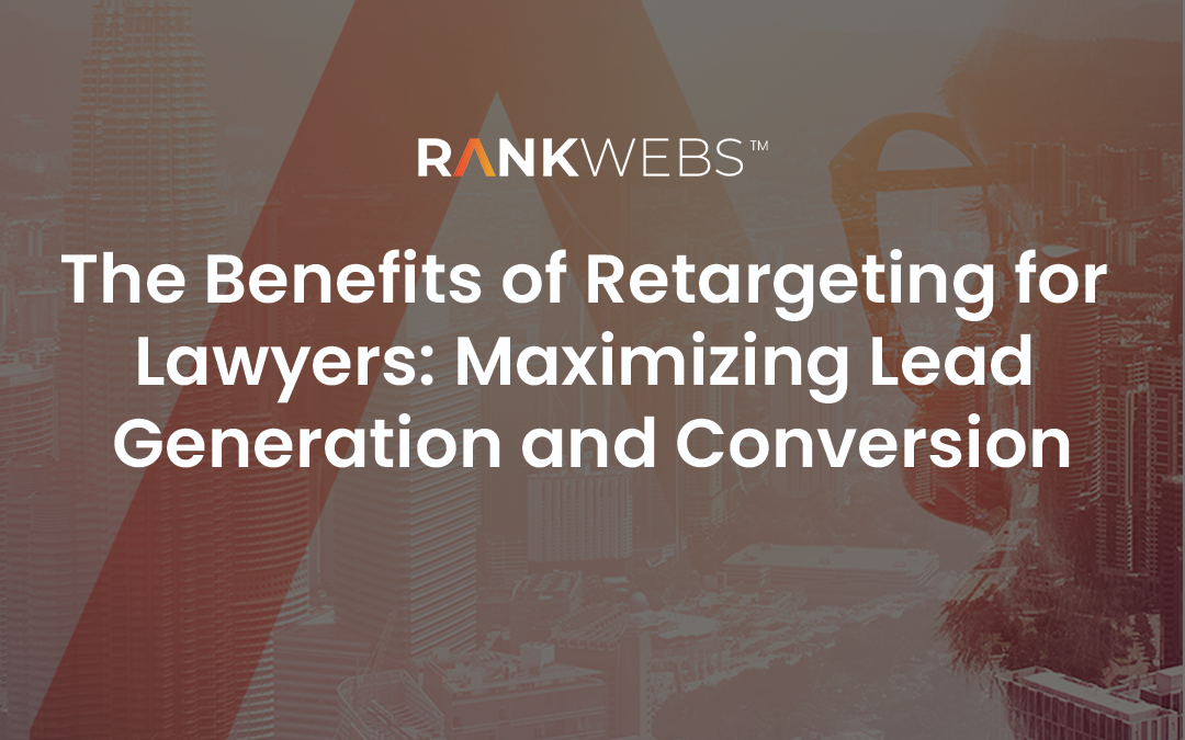 The Benefits of Retargeting for Lawyers: Maximizing Lead Generation and Conversion