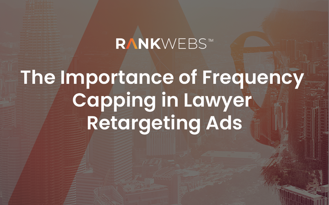 The Importance of Frequency Capping in Lawyer Retargeting Ads