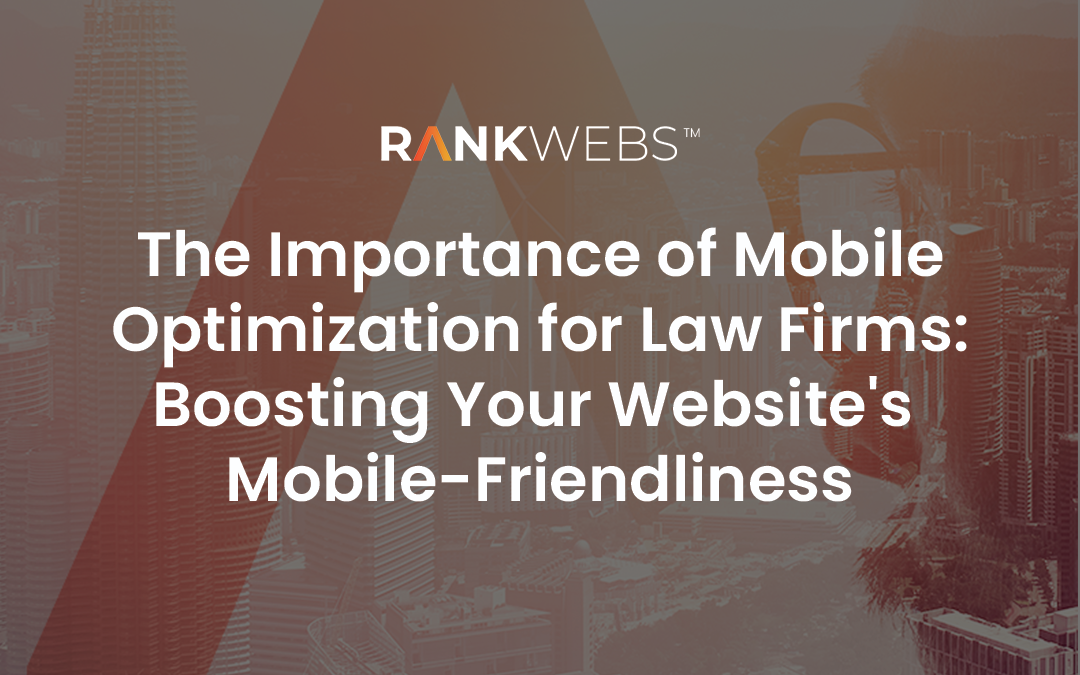 The Importance of Mobile Optimization for Law Firms: Boosting Your Website’s Mobile-Friendliness