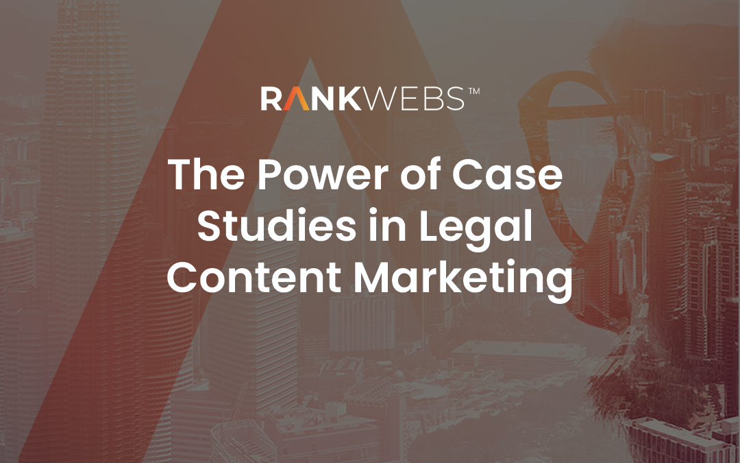 The Power of Case Studies in Legal Content Marketing