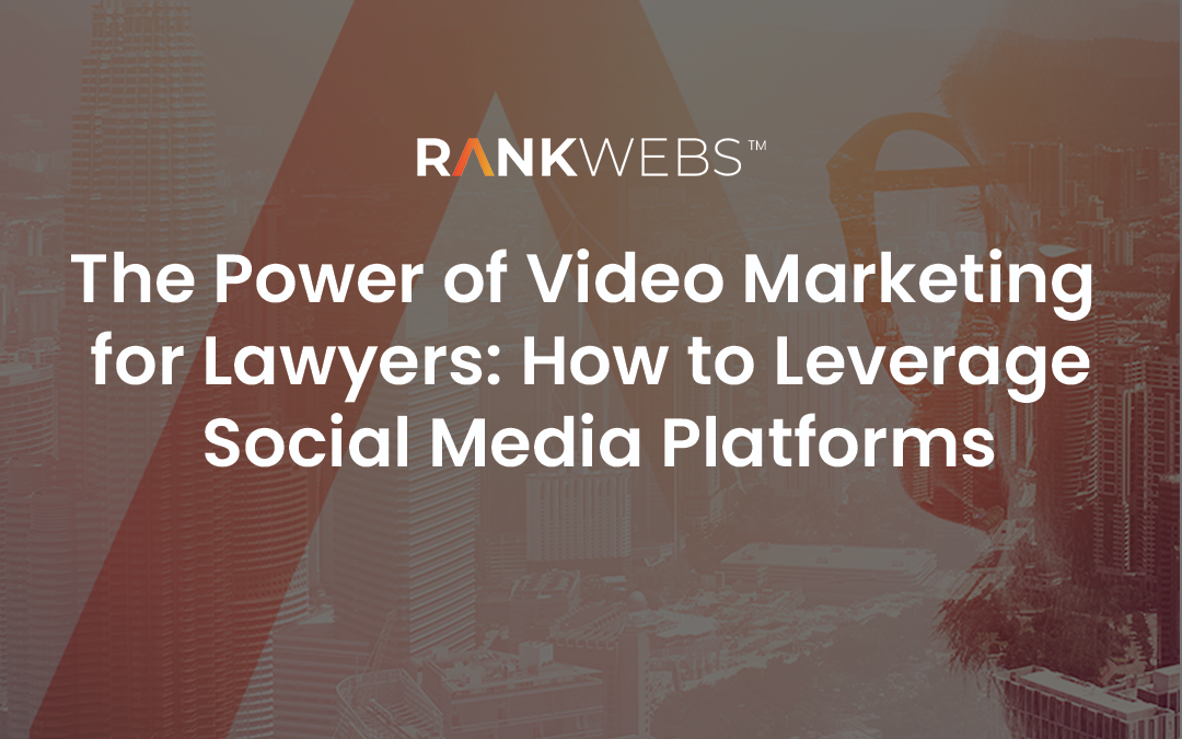 The Power of Video Marketing for Lawyers: How to Leverage Social Media Platforms