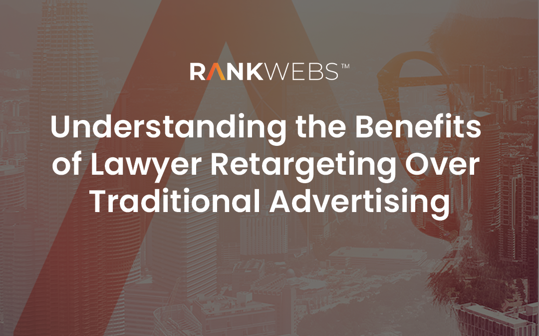 Understanding the Benefits of Lawyer Retargeting Over Traditional Advertising